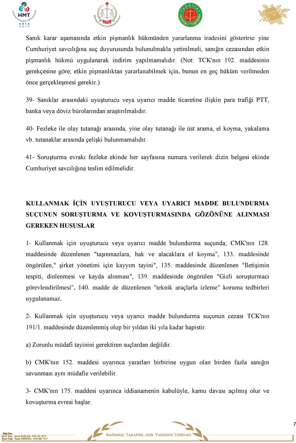 ) 39- Sanıklar arasındaki uyuşturucu veya uyarıcı madde ticaretine ilişkin para trafiği PTT, banka veya döviz bürolarından araştırılmalıdır.