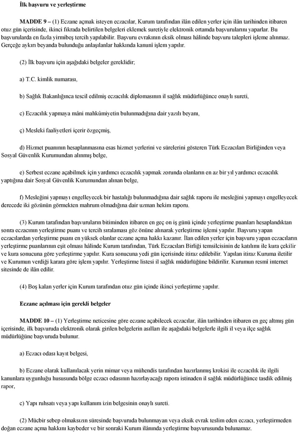 Gerçeğe aykırı beyanda bulunduğu anlaşılanlar hakkında kanunî işlem yapılır. (2) İlk başvuru için aşağıdaki belgeler gereklidir; a) T.C.