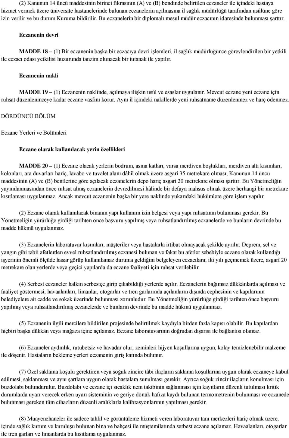 Eczanenin devri MADDE 18 (1) Bir eczanenin başka bir eczacıya devri işlemleri, il sağlık müdürlüğünce görevlendirilen bir yetkili ile eczacı odası yetkilisi huzurunda tanzim olunacak bir tutanak ile