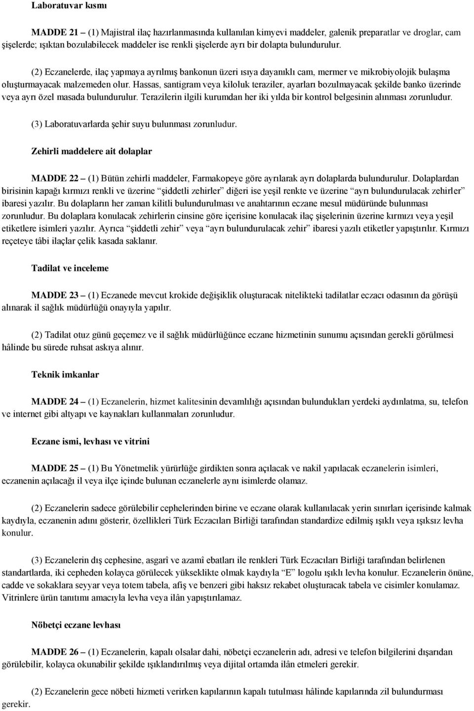 Hassas, santigram veya kiloluk teraziler, ayarları bozulmayacak şekilde banko üzerinde veya ayrı özel masada bulundurulur.