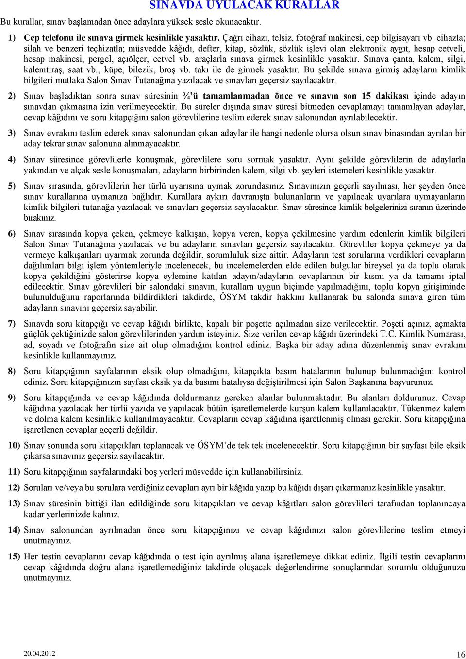 cihazla; silah ve benzeri teçhizatla; müsvedde kâğıdı, defter, kitap, sözlük, sözlük işlevi olan elektronik aygıt, hesap cetveli, hesap makinesi, pergel, açıölçer, cetvel vb.