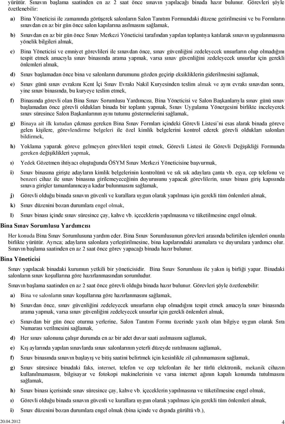 asılmasını sağlamak, b) Sınavdan en az bir gün önce Sınav Merkezi Yöneticisi tarafından yapılan toplantıya katılarak sınavın uygulanmasına yönelik bilgileri almak, c) Bina Yöneticisi ve emniyet