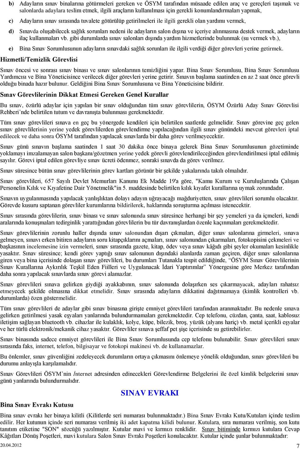 dışına ve içeriye alınmasına destek vermek, adayların ilaç kullanmaları vb. gibi durumlarda sınav salonları dışında yardım hizmetlerinde bulunmak (su vermek vb.