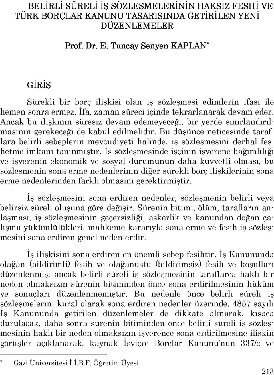 Ancak bu ilişkinin süresiz devam edemeyeceği, bir yerde sınırlandırılmasının gerekeceği de kabul edilmelidir.