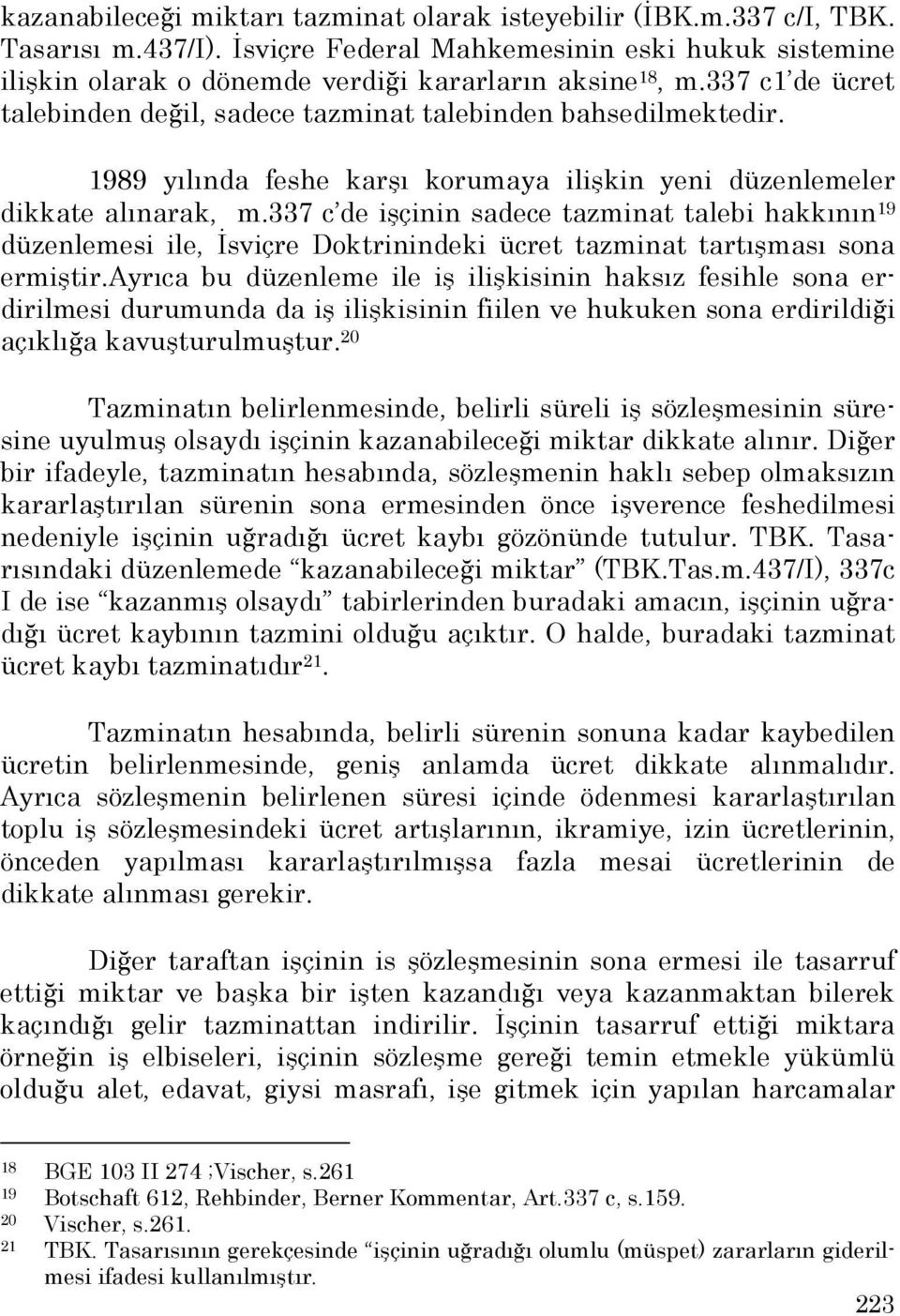 337 c de işçinin sadece tazminat talebi hakkının 19 düzenlemesi ile, Đsviçre Doktrinindeki ücret tazminat tartışması sona ermiştir.