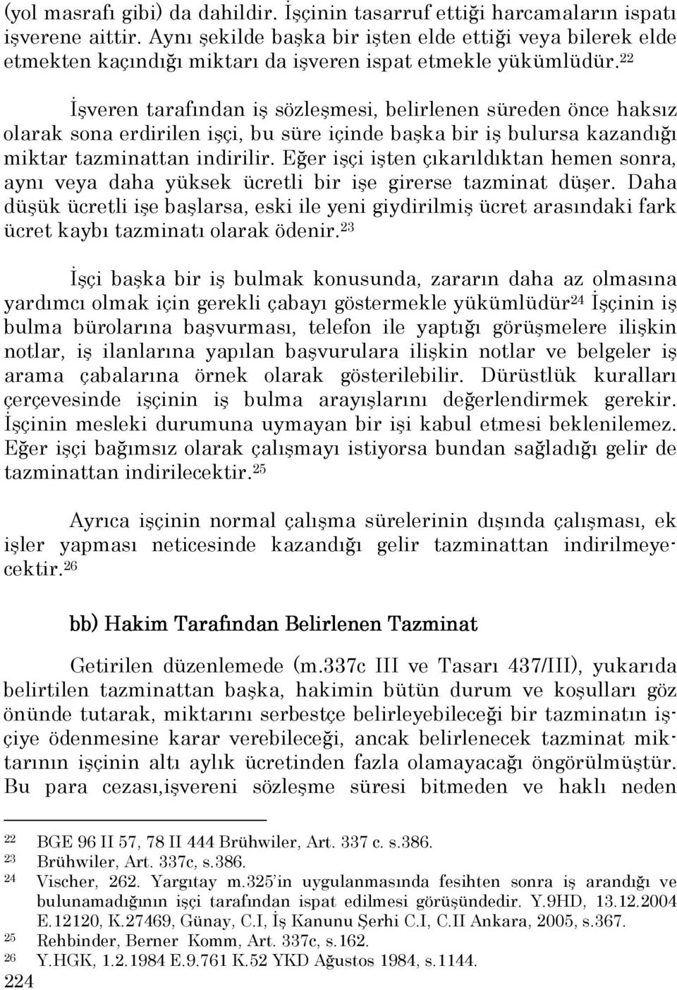 22 Đşveren tarafından iş sözleşmesi, belirlenen süreden önce haksız olarak sona erdirilen işçi, bu süre içinde başka bir iş bulursa kazandığı miktar tazminattan indirilir.