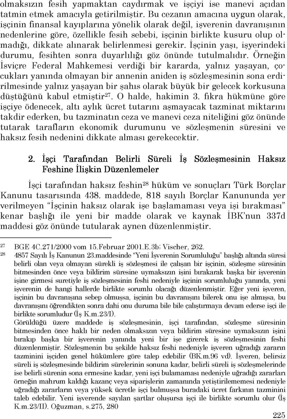 alınarak belirlenmesi gerekir. Đşçinin yaşı, işyerindeki durumu, fesihten sonra duyarlılığı göz önünde tutulmalıdır.