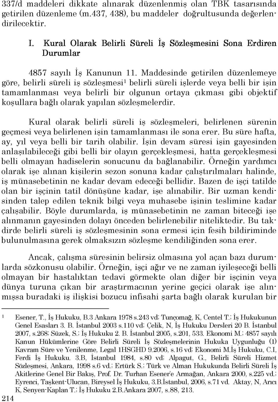 Maddesinde getirilen düzenlemeye göre, belirli süreli iş sözleşmesi 1 belirli süreli işlerde veya belli bir işin tamamlanması veya belirli bir olgunun ortaya çıkması gibi objektif koşullara bağlı