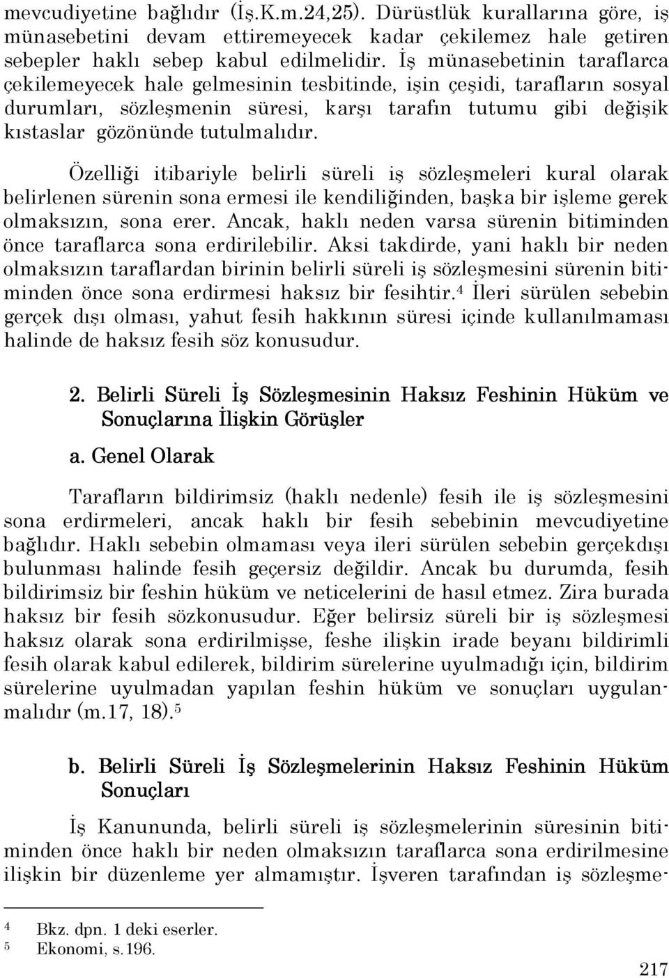 Özelliği itibariyle belirli süreli iş sözleşmeleri kural olarak belirlenen sürenin sona ermesi ile kendiliğinden, başka bir işleme gerek olmaksızın, sona erer.