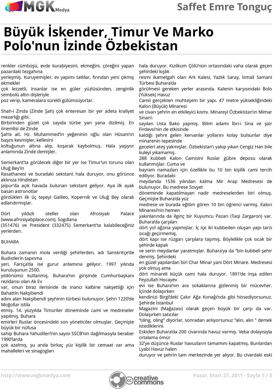 Shah-i Zinda (Zinde Şah) çok enteresan bir yer adeta kraliyet mezarlığı gibi. Birbirinden güzel çok sayıda türbe yan yana dizilmiş. En önemlisi de Zinde Şah a ait. Hz.