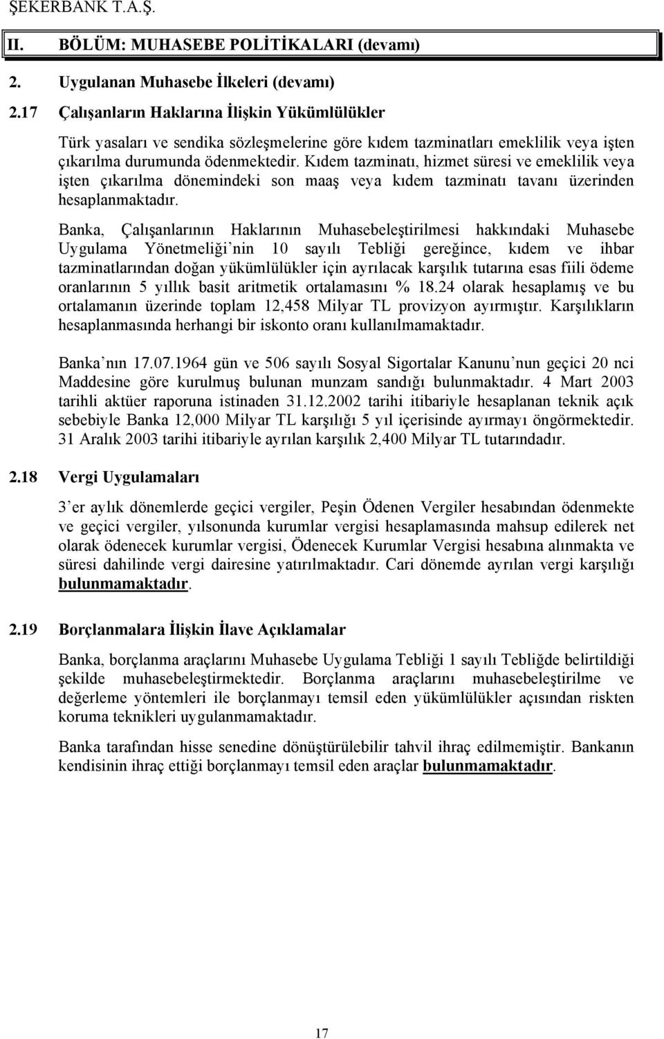 Kıdem tazminatı, hizmet süresi ve emeklilik veya işten çıkarılma dönemindeki son maaş veya kıdem tazminatı tavanı üzerinden hesaplanmaktadır.