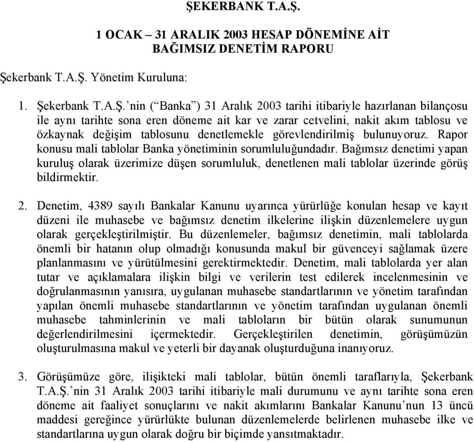 Rapor konusu mali tablolar Banka yönetiminin sorumluluğundadır. Bağımsız denetimi yapan kuruluş olarak üzerimize düşen sorumluluk, denetlenen mali tablolar üzerinde görüş bildirmektir. 2.