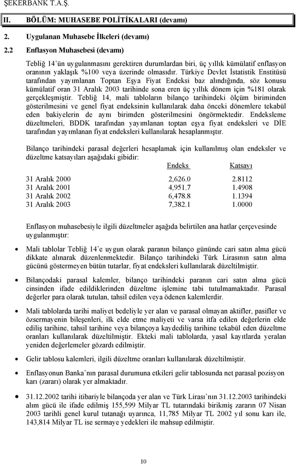 Türkiye Devlet İstatistik Enstitüsü tarafından yayımlanan Toptan Eşya Fiyat Endeksi baz alındığında, söz konusu kümülatif oran 31 Aralık 2003 tarihinde sona eren üç yıllık dönem için %181 olarak
