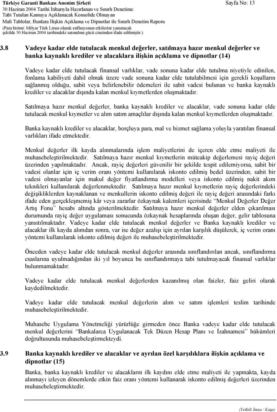 varlıklar, vade sonuna kadar elde tutulma niyetiyle edinilen, fonlama kabiliyeti dahil olmak üzere vade sonuna kadar elde tutulabilmesi için gerekli koşulların sağlanmış olduğu, sabit veya