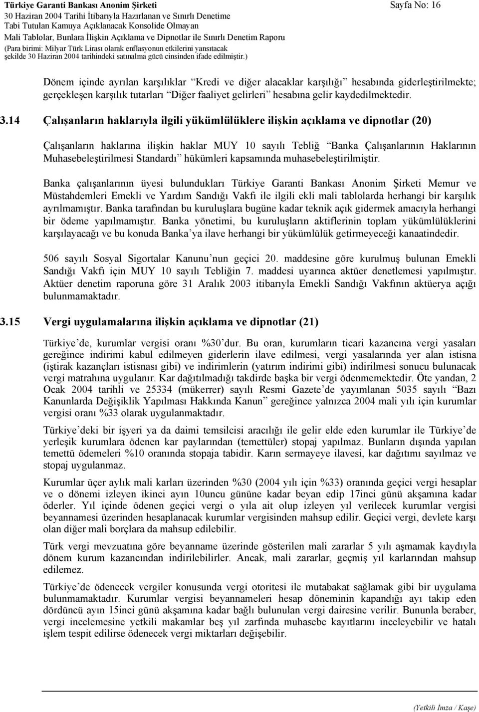 14 Çalışanların haklarıyla ilgili yükümlülüklere ilişkin açıklama ve dipnotlar (20) Çalışanların haklarına ilişkin haklar MUY 10 sayılı Tebliğ Banka Çalışanlarının Haklarının Muhasebeleştirilmesi