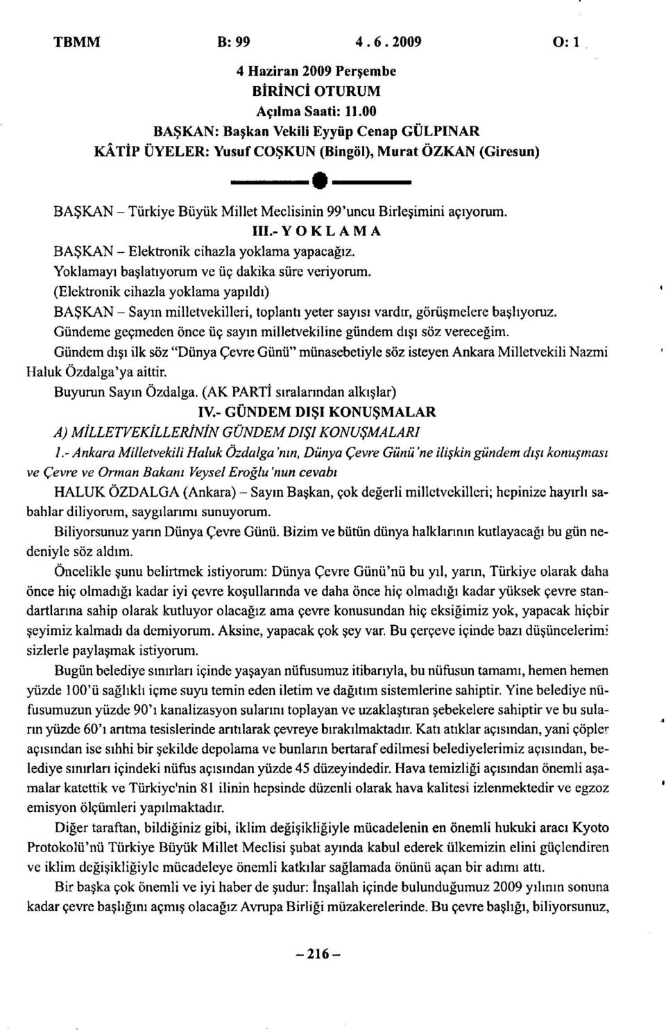 - YOKLAMA BAŞKAN - Elektronik cihazla yoklama yapacağız. Yoklamayı başlatıyorum ve üç dakika süre veriyorum.