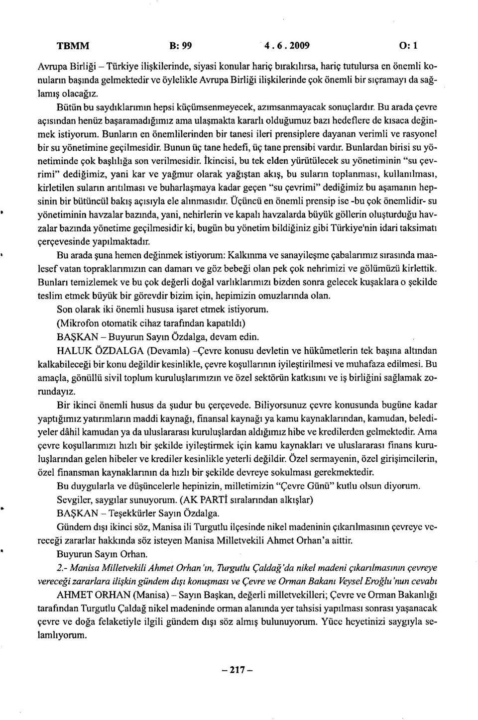 sıçramayı da sağlamış olacağız. Bütün bu saydıklarımın hepsi küçümsenmeyecek, azımsanmayacak sonuçlardır.