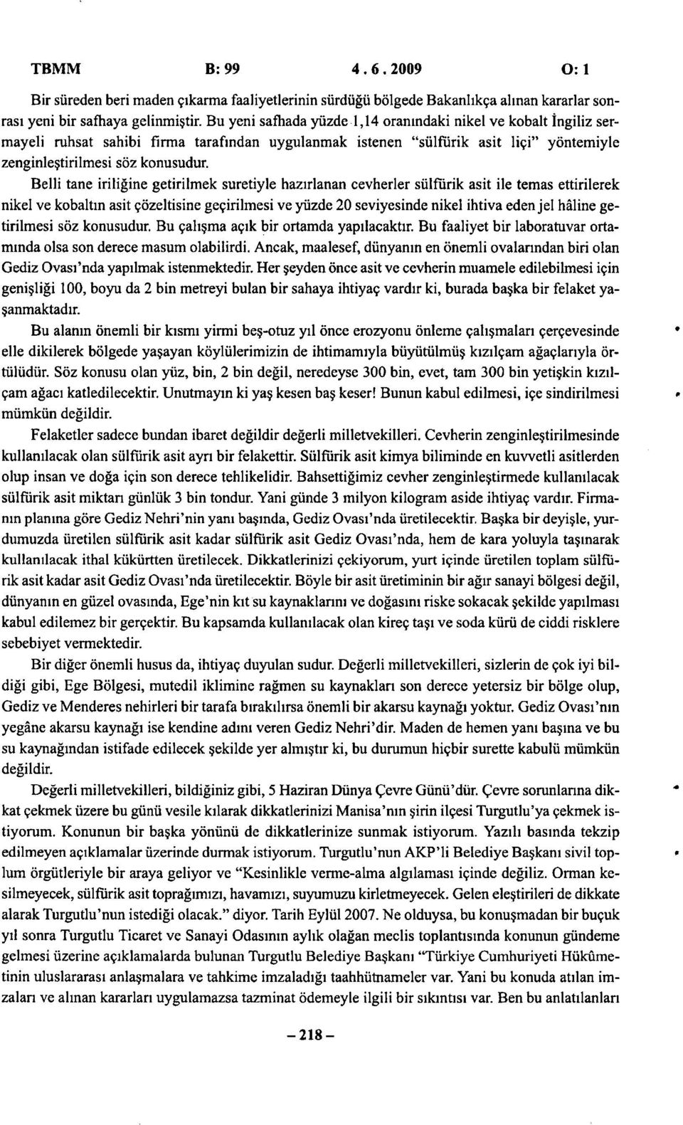 Belli tane iriliğine getirilmek suretiyle hazırlanan cevherler sülfürik asit ile temas ettirilerek nikel ve kobaltın asit çözeltisine geçirilmesi ve yüzde 20 seviyesinde nikel ihtiva eden jel hâline