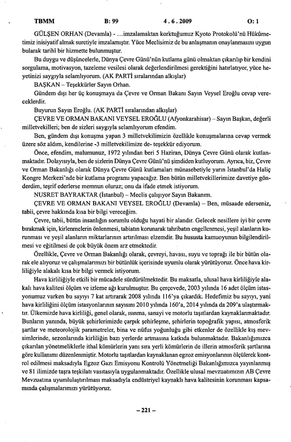 Bu duygu ve düşüncelerle, Dünya Çevre Günü'nün kutlama günü olmaktan çıkarılıp bir kendini sorgulama, motivasyon, tazeleme vesilesi olarak değerlendirilmesi gerektiğini hatırlatıyor, yüce heyetinizi