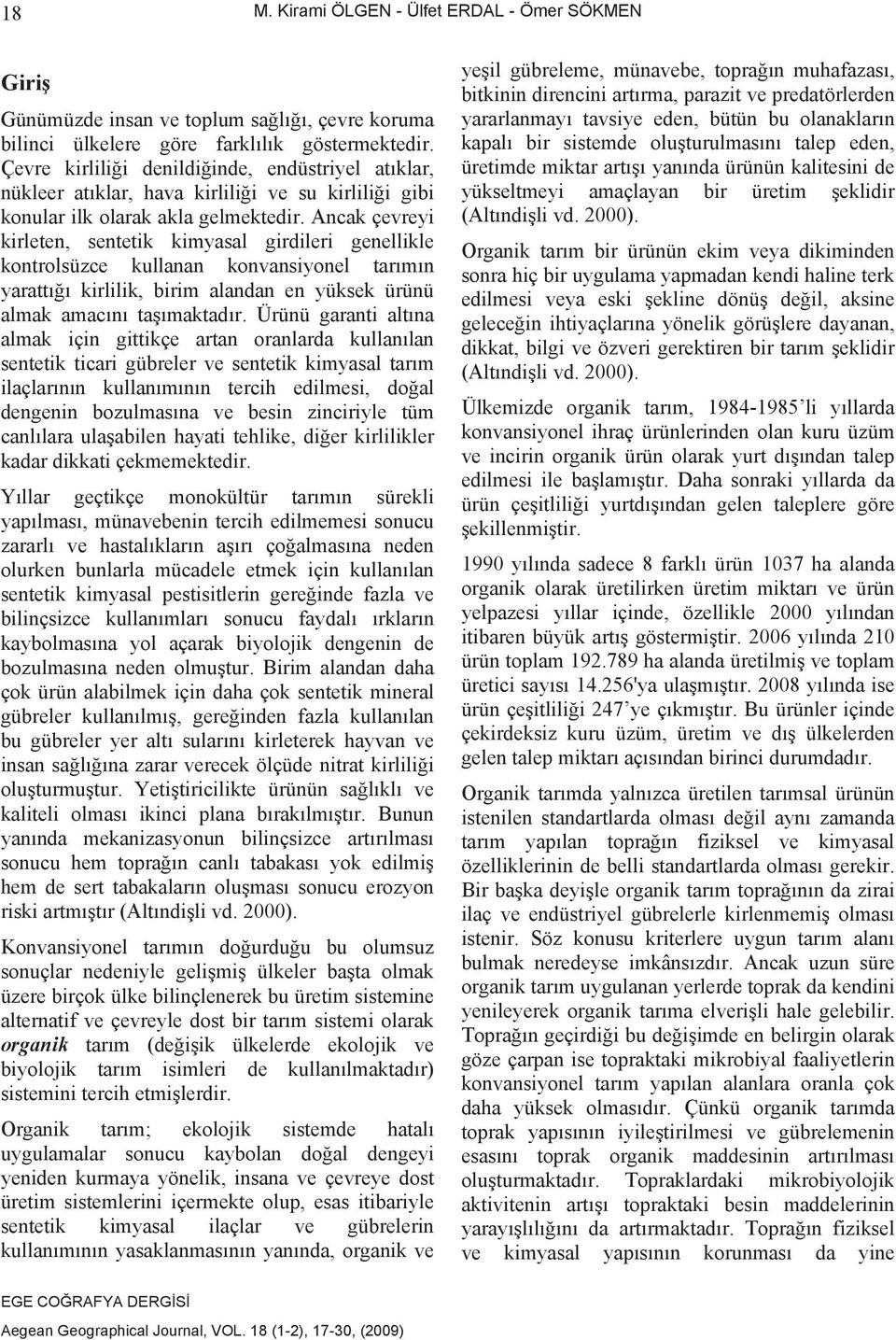 Ancak çevreyi kirleten, sentetik kimyasal girdileri genellikle kontrolsüzce kullanan konvansiyonel tar m n yaratt kirlilik, birim alandan en yüksek ürünü almak amac n ta maktad r.