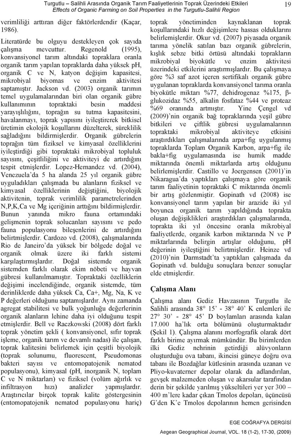 Regenold (1995), konvansiyonel tar m alt ndaki topraklara oranla organik tar m yap lan topraklarda daha yüksek ph, organik C ve N, katyon de i im kapasitesi, mikrobiyal biyomas ve enzim aktivitesi