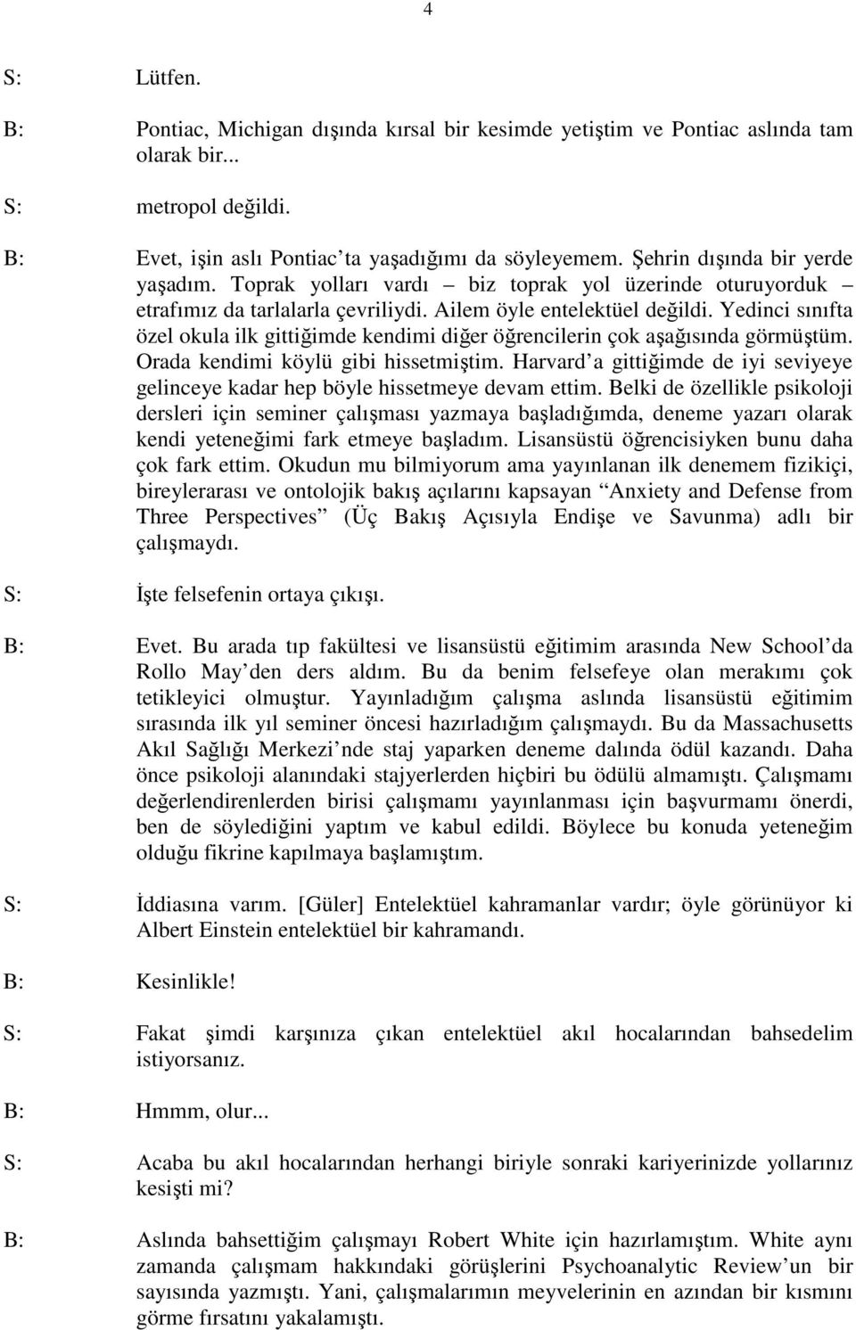 Yedinci sınıfta özel okula ilk gittiğimde kendimi diğer öğrencilerin çok aşağısında görmüştüm. Orada kendimi köylü gibi hissetmiştim.