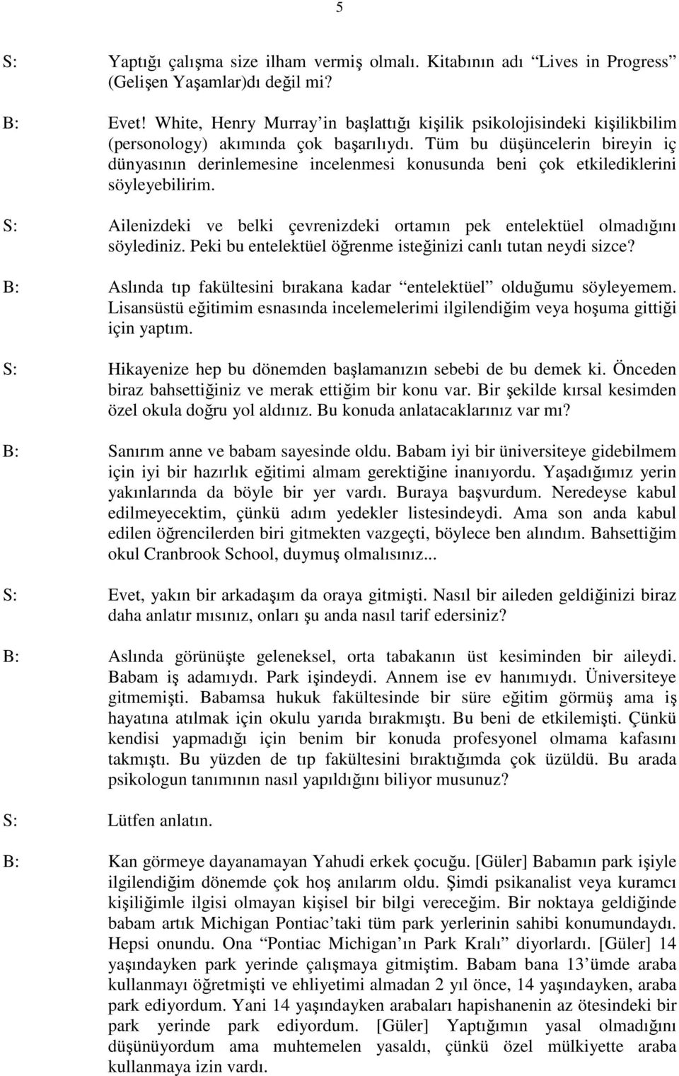 Tüm bu düşüncelerin bireyin iç dünyasının derinlemesine incelenmesi konusunda beni çok etkilediklerini söyleyebilirim.