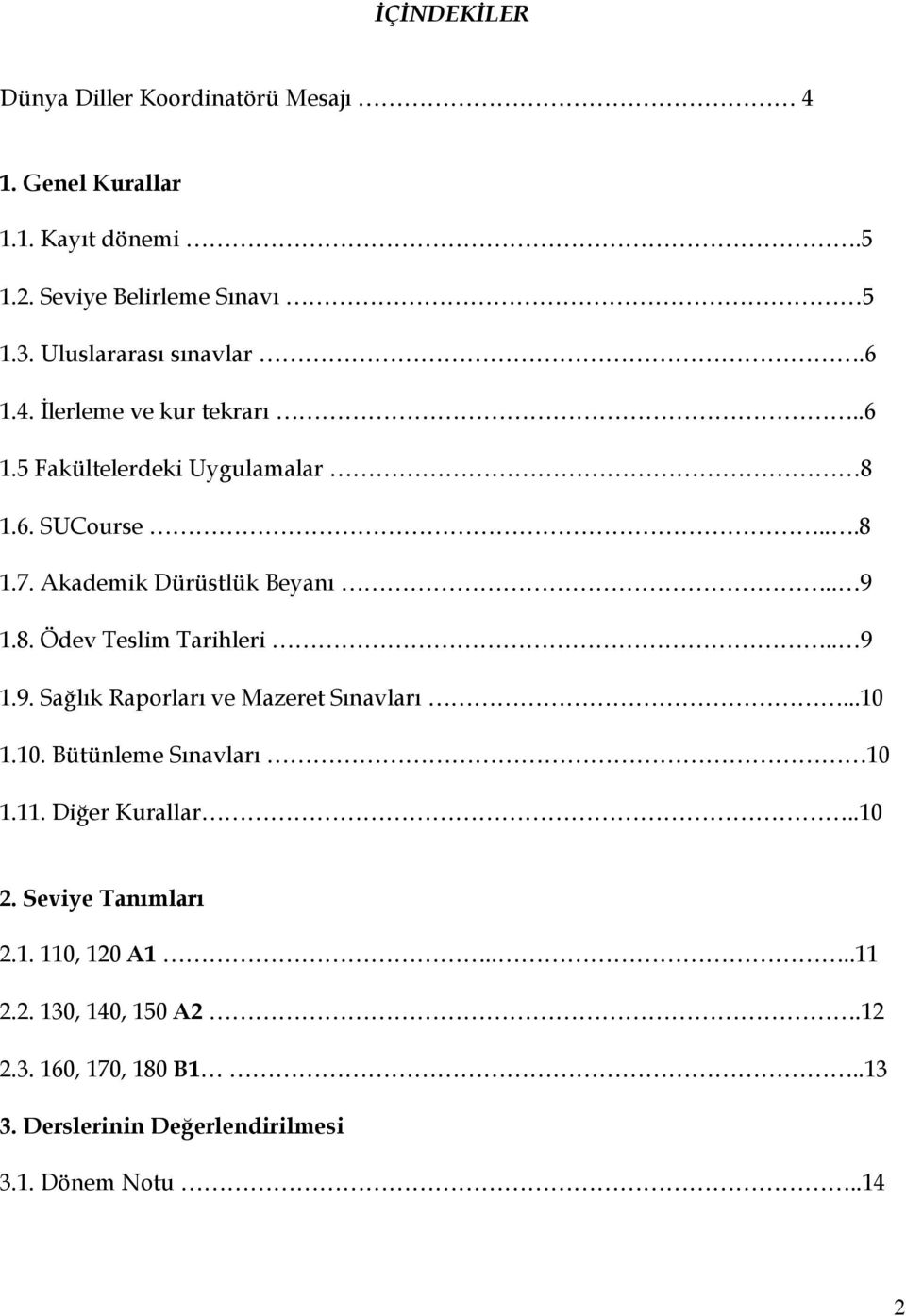 Akademik Dürüstlük Beyanı.. 9 1.8. Ödev Teslim Tarihleri.. 9 1.9. Sağlık Raporları ve Mazeret Sınavları...10 1.10. Bütünleme Sınavları 10 1.