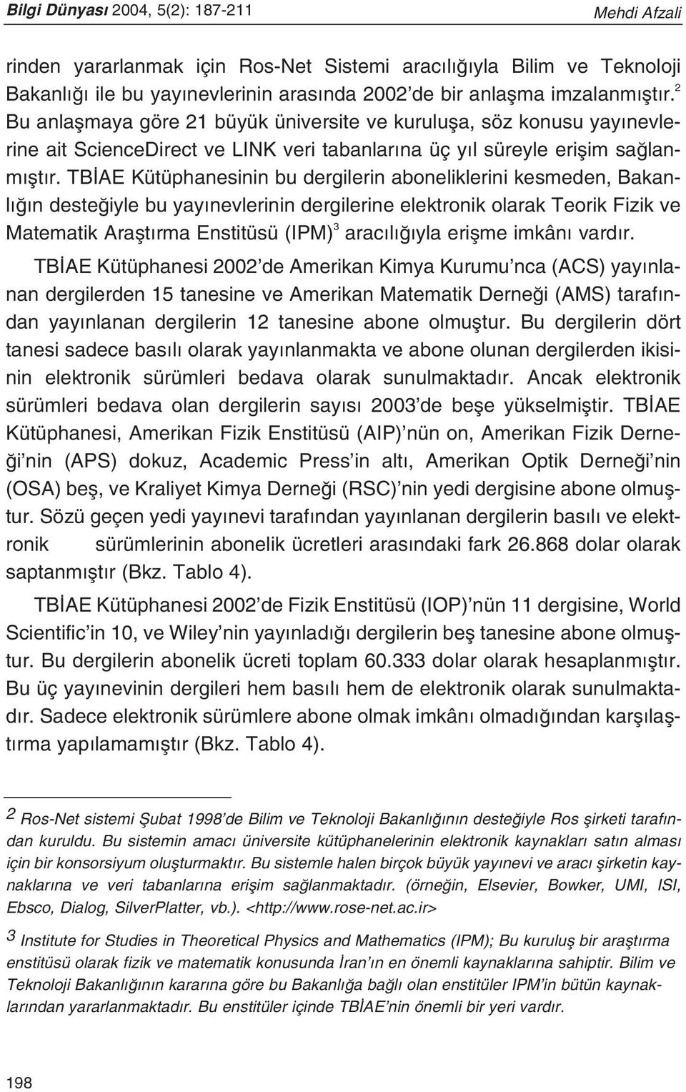 TB AE Kütüphanesinin bu dergilerin aboneliklerini kesmeden, Bakanl n deste iyle bu yay nevlerinin dergilerine elektronik olarak Teorik Fizik ve Matematik Araflt rma Enstitüsü (IPM) 3 arac l yla