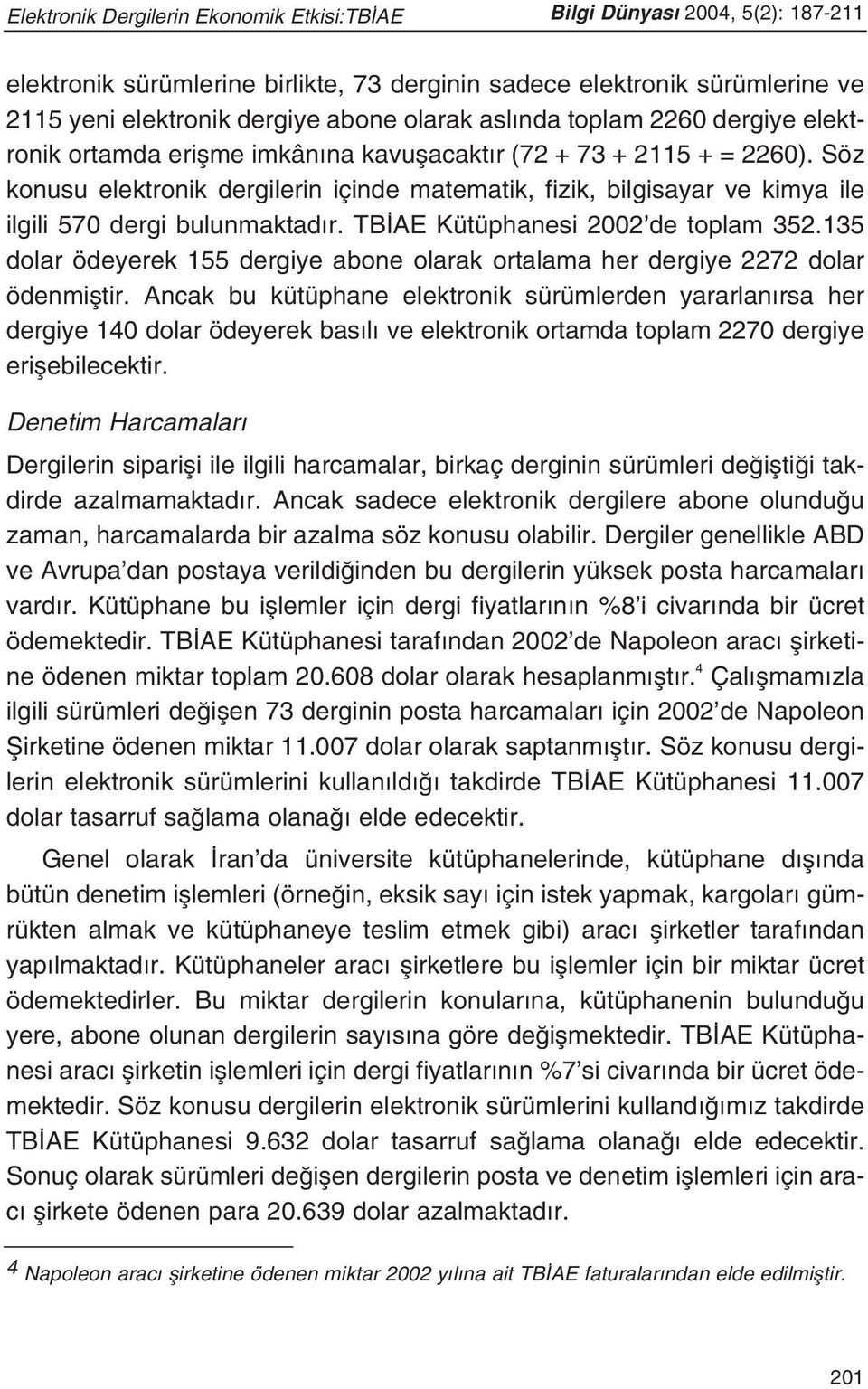 Söz konusu elektronik dergilerin içinde matematik, fizik, bilgisayar ve kimya ile ilgili 570 dergi bulunmaktad r. TB AE Kütüphanesi 2002 de toplam 352.