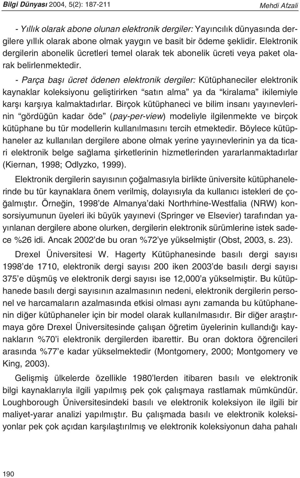 - Parça bafl ücret ödenen elektronik dergiler: Kütüphaneciler elektronik kaynaklar koleksiyonu gelifltirirken sat n alma ya da kiralama ikilemiyle karfl karfl ya kalmaktad rlar.