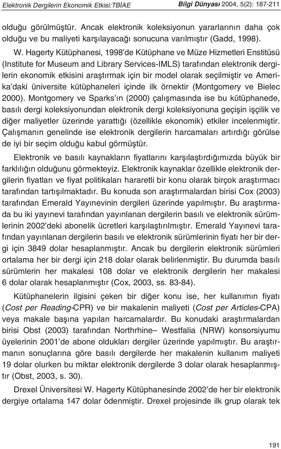 Hagerty Kütüphanesi, 1998 de Kütüphane ve Müze Hizmetleri Enstitüsü (Institute for Museum and Library Services-IMLS) taraf ndan elektronik dergilerin ekonomik etkisini araflt rmak için bir model