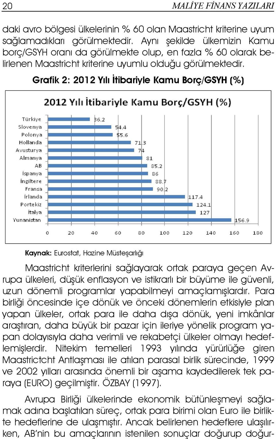 Grafik 2: 2012 Yılı Đtibariyle Kamu Borç/GSYH (%) Kaynak: Eurostat, Hazine Müsteşarlığı Maastricht kriterlerini sağlayarak ortak paraya geçen Avrupa ülkeleri, düşük enflasyon ve istikrarlı bir büyüme