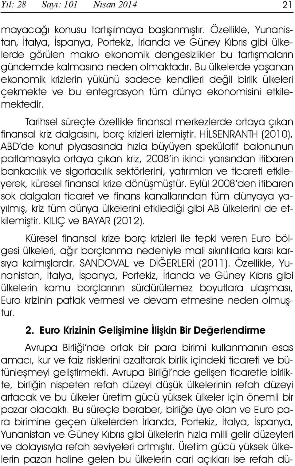 Bu ülkelerde yaşanan ekonomik krizlerin yükünü sadece kendileri değil birlik ülkeleri çekmekte ve bu entegrasyon tüm dünya ekonomisini etkilemektedir.