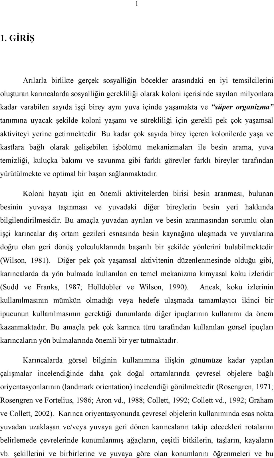 Bu kadar çok sayıda birey içeren kolonilerde yaşa ve kastlara bağlı olarak gelişebilen işbölümü mekanizmaları ile besin arama, yuva temizliği, kuluçka bakımı ve savunma gibi farklı görevler farklı