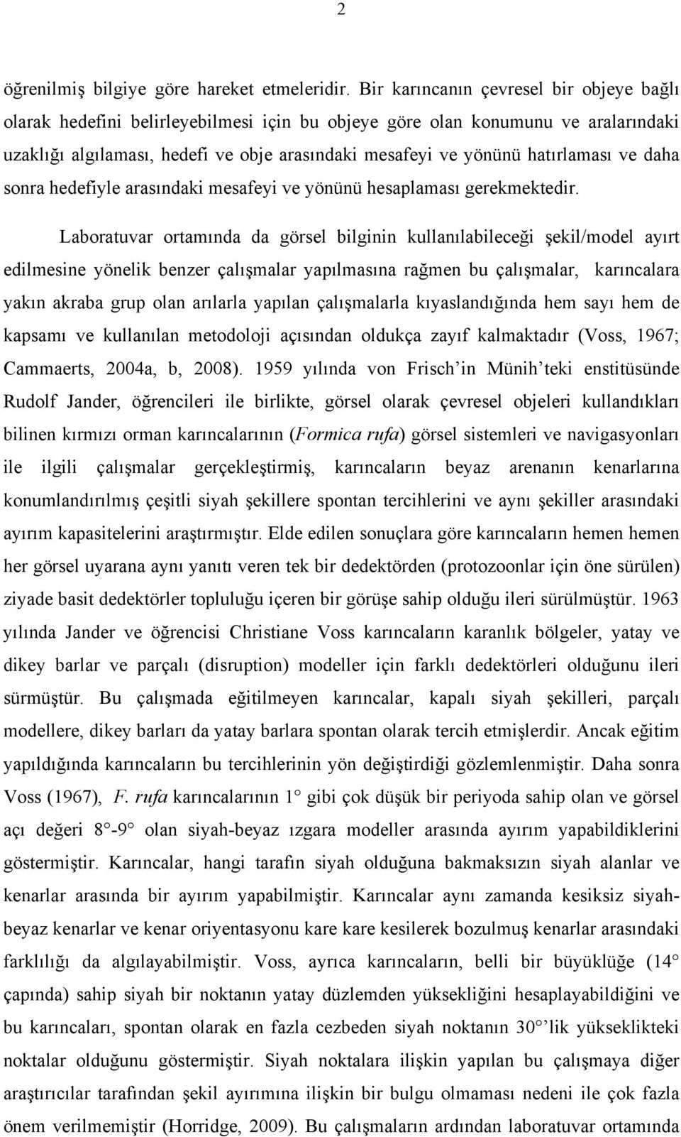 hatırlaması ve daha sonra hedefiyle arasındaki mesafeyi ve yönünü hesaplaması gerekmektedir.