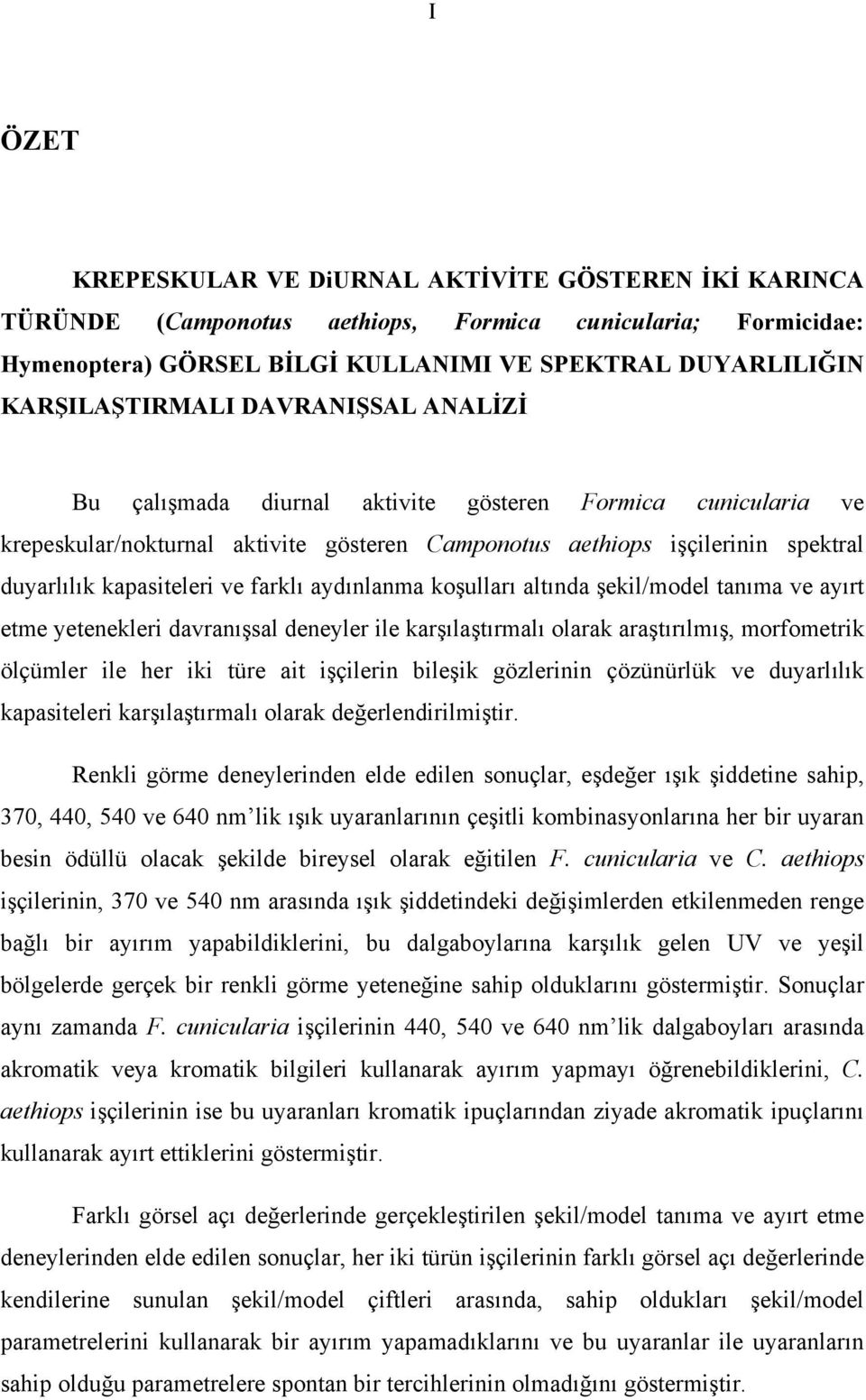 aydınlanma koşulları altında şekil/model tanıma ve ayırt etme yetenekleri davranışsal deneyler ile karşılaştırmalı olarak araştırılmış, morfometrik ölçümler ile her iki türe ait işçilerin bileşik