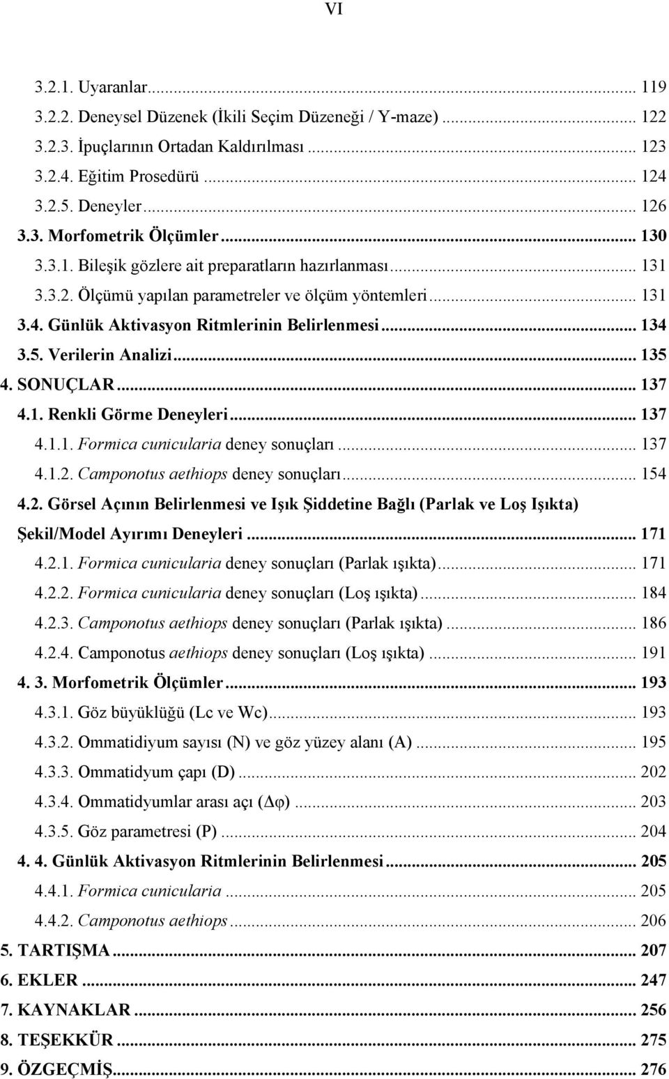 Verilerin Analizi... 135 4. SONUÇLAR... 137 4.1. Renkli Görme Deneyleri... 137 4.1.1. Formica cunicularia deney sonuçları... 137 4.1.2.