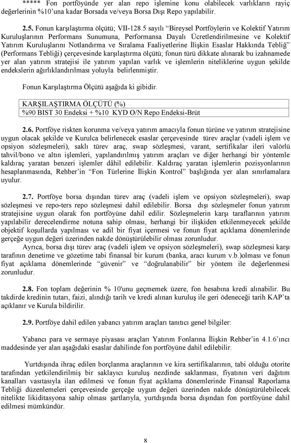 İlişkin Esaslar Hakkında Tebliğ (Performans Tebliği) çerçevesinde karşılaştırma ölçütü; fonun türü dikkate alınarak bu izahnamede yer alan yatırım stratejisi ile yatırım yapılan varlık ve işlemlerin