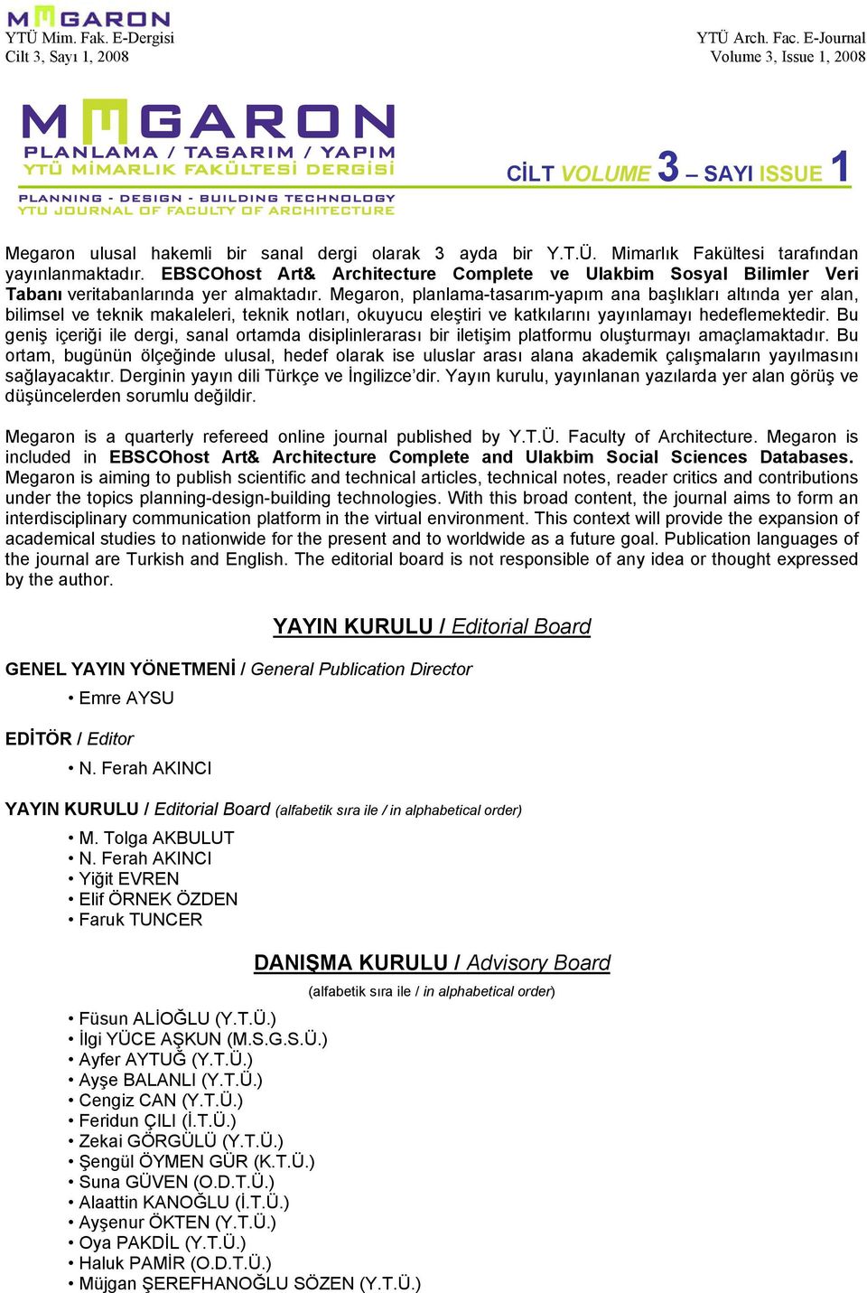 Megaron, planlama-tasarım-yapım ana başlıkları altında yer alan, bilimsel ve teknik makaleleri, teknik notları, okuyucu eleştiri ve katkılarını yayınlamayı hedeflemektedir.