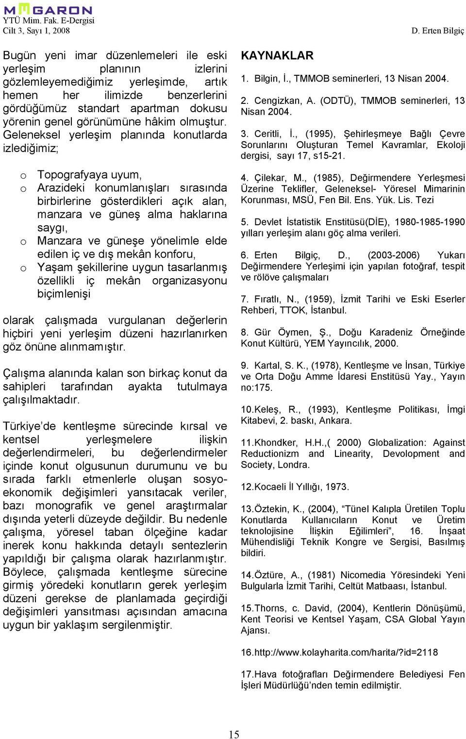 Geleneksel yerleşim planında konutlarda izlediğimiz; o Topografyaya uyum, o Arazideki konumlanışları sırasında birbirlerine gösterdikleri açık alan, manzara ve güneş alma haklarına saygı, o Manzara