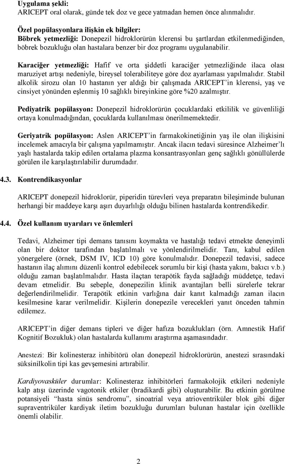 Karaciğer yetmezliği: Hafif ve orta şiddetli karaciğer yetmezliğinde ilaca olası maruziyet artışı nedeniyle, bireysel tolerabiliteye göre doz ayarlaması yapılmalıdır.