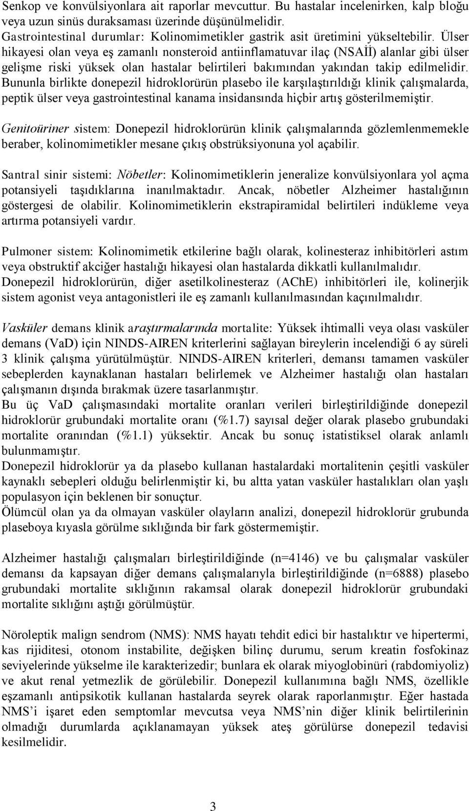 Ülser hikayesi olan veya eş zamanlı nonsteroid antiinflamatuvar ilaç (NSAİİ) alanlar gibi ülser gelişme riski yüksek olan hastalar belirtileri bakımından yakından takip edilmelidir.