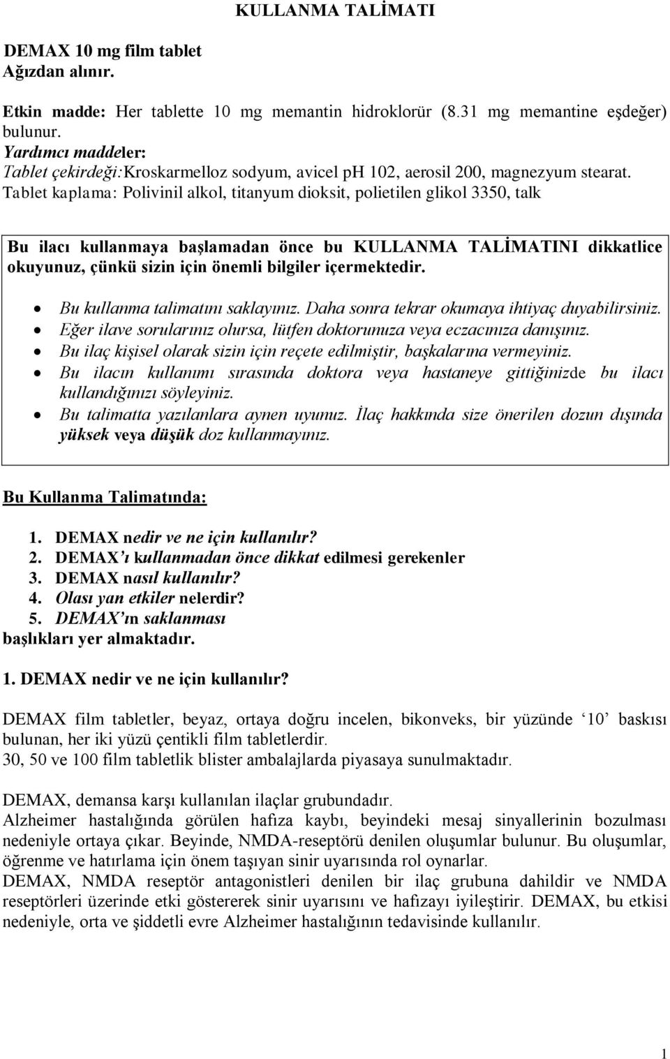 Tablet kaplama: Polivinil alkol, titanyum dioksit, polietilen glikol 3350, talk Bu ilacı kullanmaya başlamadan önce bu KULLANMA TALİMATINI dikkatlice okuyunuz, çünkü sizin için önemli bilgiler