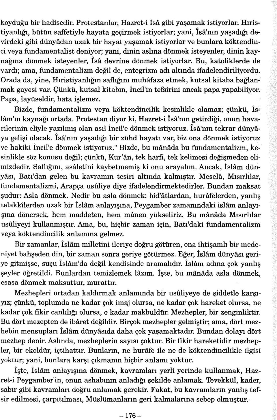 dinin aslına dönmek isteyenler, dinin kaynağına dönmek isteyenler, İsa devrine dönmek istiyorlar. Bu, katoliklerde de vardı; ama, fundamentalizm değil de, entegrizm adı altında ifadelendiriliyordu.