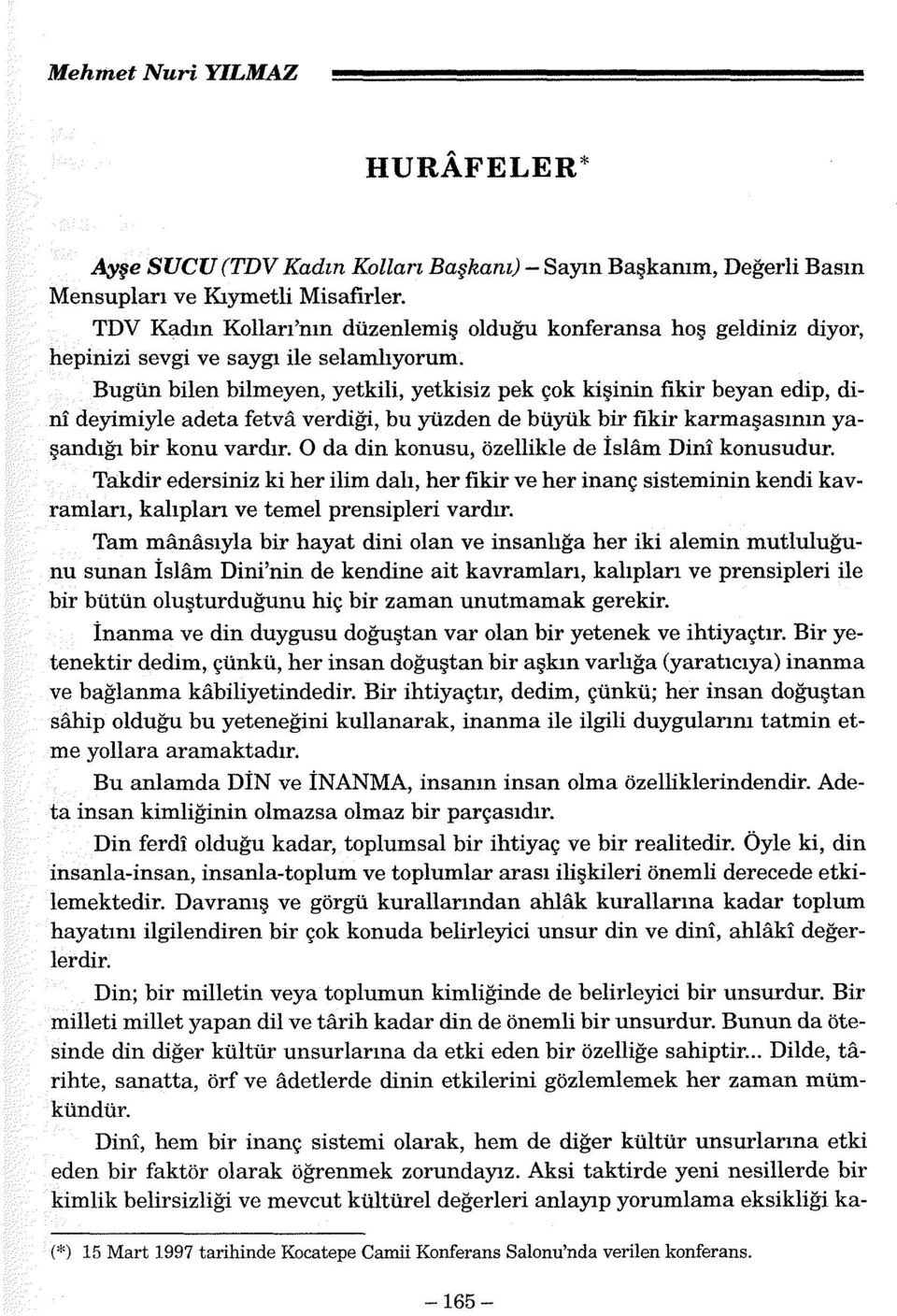 Bugün bilen bilmeyen, yetkili, yetkisiz pek çok kişinin fikir beyan edip, dini deyimiyle adeta fetva verdiği, bu yüzden de büyük bir fikir karmaşasının yaşandığı bir konu vardır.