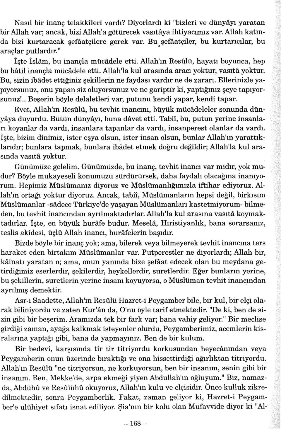 Allah'ın Resülü, hayatı boyunca, hep bu batıl inançla mücadele etti. Allah'la kul arasında aracı yoktur, vasıta yoktur. Bu, sizin ibadet ettiğiniz şekillerin ne faydası vardır ne de zararı.