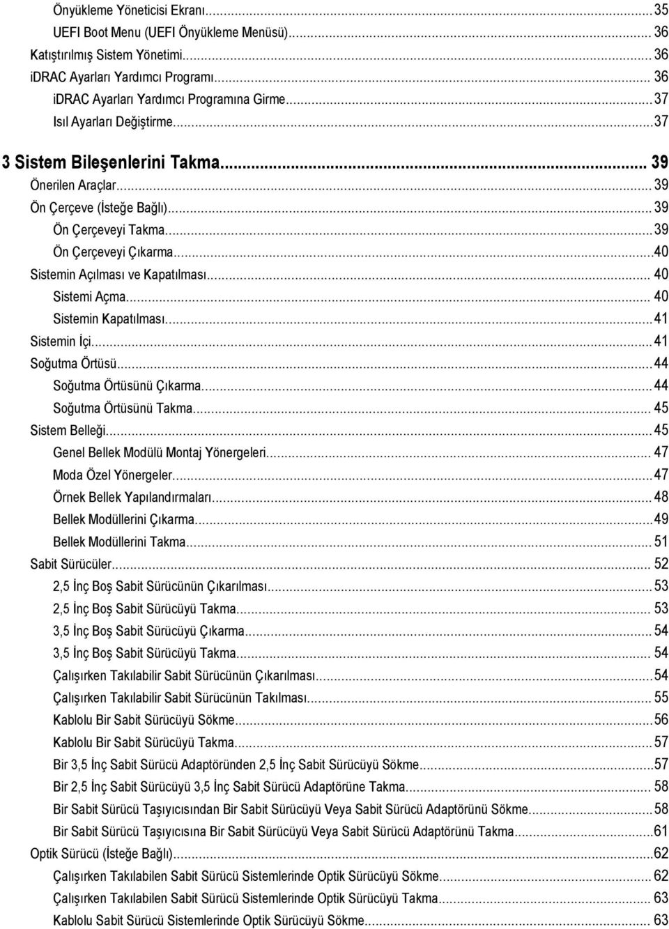 ..40 Sistemin Açılması ve Kapatılması... 40 Sistemi Açma... 40 Sistemin Kapatılması...41 Sistemin İçi...41 Soğutma Örtüsü...44 Soğutma Örtüsünü Çıkarma...44 Soğutma Örtüsünü Takma... 45 Sistem Belleği.