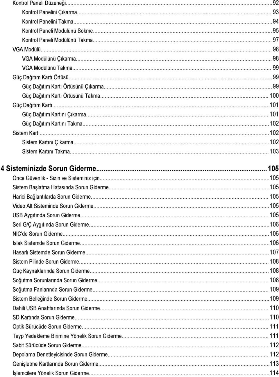 .. 101 Güç Dağıtım Kartını Takma...102 Sistem Kartı...102 Sistem Kartını Çıkarma...102 Sistem Kartını Takma... 103 4 Sisteminizde Sorun Giderme... 105 Önce Güvenlik - Sizin ve Sisteminiz için.
