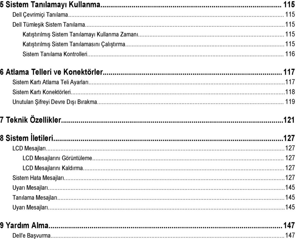 .. 117 Sistem Kartı Atlama Teli Ayarları...117 Sistem Kartı Konektörleri...118 Unutulan Şifreyi Devre Dışı Bırakma... 119 7 Teknik Özellikler.